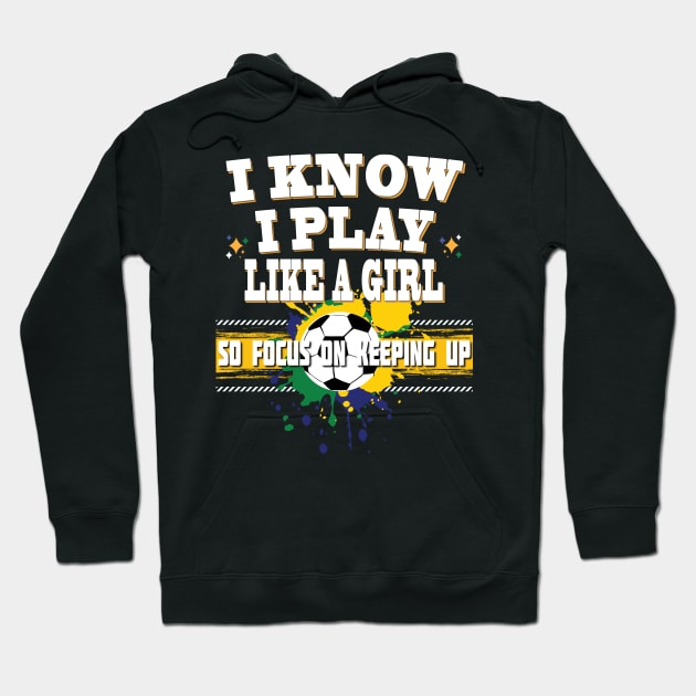 I Know I Play Like A Girl So Focus On Keeping Up Soccer Player Hoodie by Envision Styles